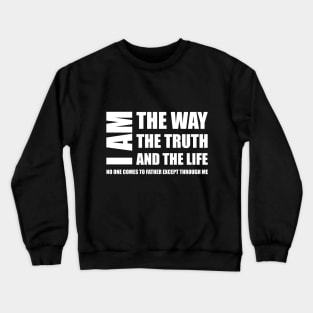 I Am The Way The Truth And The Life No One Comes To Father Except Through Me Crewneck Sweatshirt